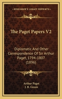 The Paget Papers V2: Diplomatic And Other Correspondence Of Sir Arthur Paget, 1794-1807 116512789X Book Cover