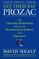 Let Them Eat Prozac: The Unhealthy Relationship Between the Pharmaceutical Industry and Depression (Medicine, Culture, and History) 0814736696 Book Cover