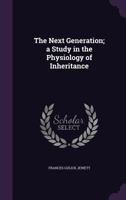 The Next Generation; a Study in the Physiology of Inheritance 1530990882 Book Cover