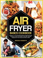 Air Fryer Basics Cookbook: 2 Books in 1 The Essential Guide for Quick and Easy Cooking of Tasty and Healthy Food 200+ Recipes Designed for The Family and Kids As Well 1802129405 Book Cover