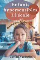 ENFANTS HYPERSENSIBLES À L’ÉCOLE: Comprendre, Apaiser, Réussir (French Edition) B0F4RD6L2D Book Cover