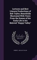 Lectures and Best Literary Productions of Bob Taylor; Beautifully Illustrated with Views from the Scenes of His Early Life in His Beloved Happy Valley 135504376X Book Cover