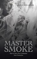 Master Smoke: How to Save Our Civilization from Extinction 1491887990 Book Cover