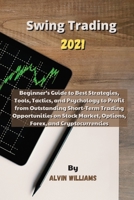 Swing Trading 2021: Beginner's Guide to Best Strategies, Tools, Tactics, and Psychology to Profit from Outstanding Short-Term Trading Opportunities on ... Market, Options, Forex, and Cryptocurrencies 1802518665 Book Cover