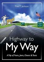 Highway to My Way: A Trip of Fears, Jeers, Cheers & Tears 0985790342 Book Cover