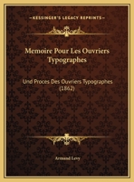 Memoire Pour Les Ouvriers Typographes: Und Proces Des Ouvriers Typographes (1862) 1144615496 Book Cover