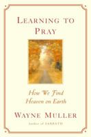 Learning to Pray: How We Find Heaven on Earth 0553378708 Book Cover