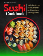 Sushi Cookbook: 100+ Delicious and Authentic Sushi Recipes for Beginners B0CLZ68B68 Book Cover