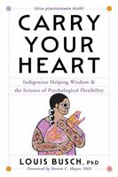 Carry Your Heart : Indigenous Helping Wisdom and the Science of Psychological Flexibility 166820617X Book Cover