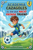 Academia Cazagoles: El día que nació Patada Trueno: Libro de fútbol para niños español sobre trabajo en equipo, amistad y grandes sueños (Serie de la Academia Cazagoles) (Spanish Edition) B0GKXTLDM9 Book Cover