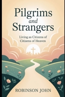 PILGRIMS AND STRANGERS: LIVING AS CITIZENS OF HEAVEN B0FQCJL9KJ Book Cover