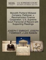 Monolith Portland Midwest Company, Petitioner, v. Reconstruction Finance Corporation. U.S. Supreme Court Transcript of Record with Supporting Pleadings 1270458124 Book Cover