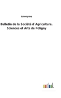 Bulletin de la Soci�t� d�Agriculture, Sciences et Arts de Poligny 3752478918 Book Cover