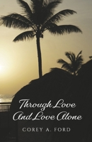 Through Love And Love Alone 166782337X Book Cover