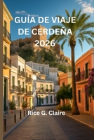 GUÍA DE VIAJE DE CERDEÑA 2026: «Descubra las maravillas ocultas del paraíso insular italiano». (Spanish Edition) B0FRR511PV Book Cover