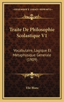 Traite De Philosophie Scolastique V1: Vocabulaire, Logique Et Metaphysique Generale (1909) 1160261601 Book Cover