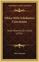 Ethica Stylo Scholastico Concinnata: Notis Historicis Et Criticis (1765) 1166060306 Book Cover