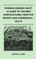 Modern Garden Craft - A Guide to the Best Horticultural Practice Private and Commercial - Vol III 1446509141 Book Cover