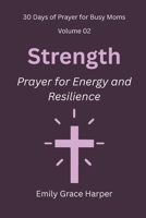 30 Days of Prayer for Busy Moms, Volume 02: Strength: Prayer for Energy and Resilience B0G4VDTCKR Book Cover