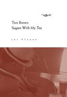 Two Brown Sugars With My Tea 1453502750 Book Cover