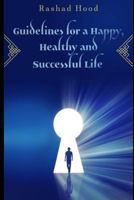 Guidelines for a Happy, Healthy and Successful Life 1983134465 Book Cover