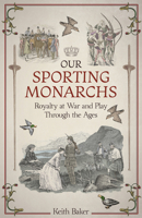 Our Sporting Monarchs: Royalty at War and Play through the Ages 1785318772 Book Cover