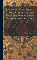 Entwürfe und Stoffe zu Unterredungen über Luthers kleinen Katechismus, Zweiter Theil (German Edition) 1020209925 Book Cover