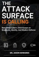 The Attack Surface is Calling: Bare Metal Cyber’s 2025 essays on breakouts, identity, and modern defense B0GCLTMSY6 Book Cover