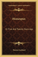 Homespun; or, Five and Twenty Years Ago 0548483922 Book Cover