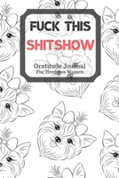 Fuck This Shit Show Gratitude Journal For Tired Ass Women: Cuss words Gratitude Journal Gift For Tired-Ass Women and Girls; Blank Templates to Record all your Fucking Thoughts 1706374534 Book Cover