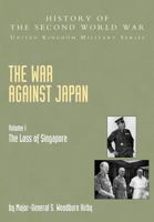 The War Against Japan: The Loss of Singapore, Official Campaign History v. I (History of the Second World War: United Kingdom Military) 1845740602 Book Cover