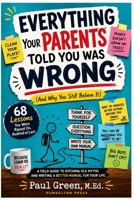 Everything Your Parents Told You Was Wrong: A Field Guide to Ditching Old Myths and Writing a Better Manual for Your Life 1966703457 Book Cover
