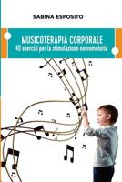 Musicoterapia Corporale : 40 Esercizi per la Stimolazione Reuromotoria 1530284201 Book Cover