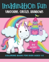 Imagination Fun - Unicorns, Castles, Rainbows, and More! Coloring Book for Kids Ages 1-5: Magical Imaginary Creatures & Pictures to Color & Enjoy - ... Frog Prince, Shooting Stars - Great Gift! B08W7GB9BK Book Cover