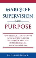 Marquee Supervision with Purpose: How to Coach, Lead, and Invest in the Modern Employee and Establish a Culture of Professionalism and Accountability 1736679805 Book Cover