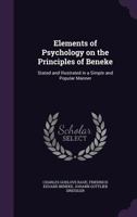 Elements of Psychology on the Principles of Beneke: Stated and Illustrated in a Simple and Popular Manner 1346761620 Book Cover