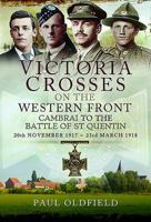 Victoria Crosses on the Western Front - Cambrai to the Battle of St Quentin: 20 November 1917 - 23 March 1918 1473827116 Book Cover