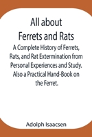 All about Ferrets and Rats; A Complete History of Ferrets, Rats, and Rat Extermination from Personal Experiences and Study. Also a Practical Hand-Book 9354947956 Book Cover