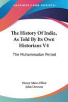 The History Of India, As Told By Its Own Historians V4: The Muhammadan Period 1432663739 Book Cover