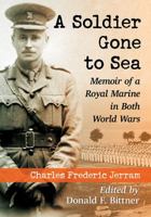 A Soldier Gone to Sea: Memoir of a Royal Marine in Both World Wars 0786446188 Book Cover