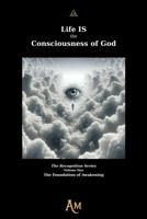 Life IS the Consciousness of God: The Foundation of Awakening B0GH2L61FB Book Cover