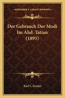 Der Gebrauch Der Modi Im Ahd. Tatian (1895) 1160433259 Book Cover