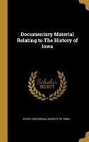 Documentary Material Relating To The History Of Iowa 1149352949 Book Cover