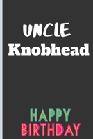 Uncle Knobhead: Lined Notebook /Journal 120 Pages 6 x 9. Funny / Huomer Birthday Quote. Birthday gift for a anyone close to you 1708127674 Book Cover