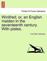 Winifred; or, an English maiden in the seventeenth century. With plates. 1241701601 Book Cover