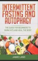 Intermittent Fasting and Autophagy: The Guide for Beginners to Burn Fats and Heal the Body 1686939639 Book Cover