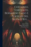 Costanzo, Torquato, Bernardo Tasso E Poetesse Del Secolo Xvi.... 1022618989 Book Cover