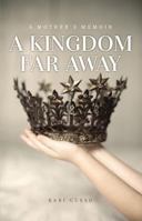 A Kingdom Far Away: A Mother's Memoir 1634891333 Book Cover