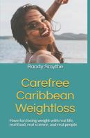 Carefree Caribbean Weightloss: Have fun losing weight with real life, real food, real science, and real people. 0977909883 Book Cover