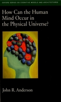 How Can the Human Mind Occur in the Physical Universe? 0195398955 Book Cover